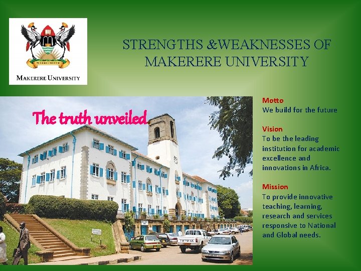 STRENGTHS &WEAKNESSES OF MAKERERE UNIVERSITY The truth unveiled. Motto We build for the future