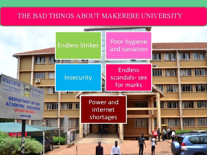 THE BAD THINGS ABOUT MAKERERE UNIVERSITY Endless Strikes Poor hygiene and saniation Insecurity Endless