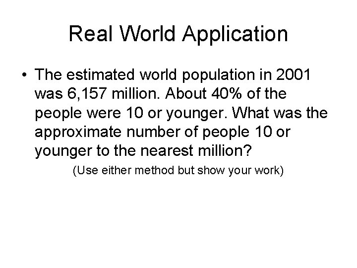 Real World Application • The estimated world population in 2001 was 6, 157 million.