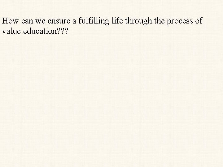 How can we ensure a fulfilling life through the process of value education? ?