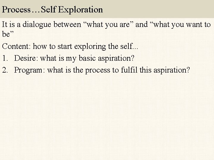 Process…Self Exploration It is a dialogue between “what you are” and “what you want