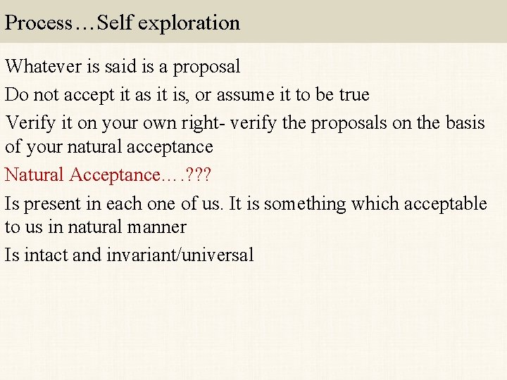 Process…Self exploration Whatever is said is a proposal Do not accept it as it