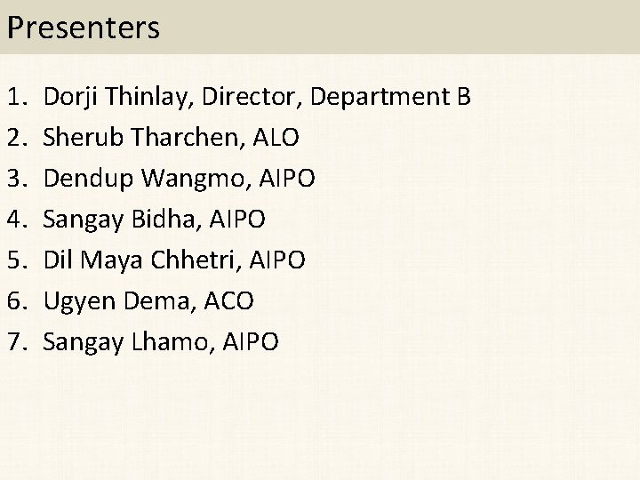 Presenters 1. 2. 3. 4. 5. 6. 7. Dorji Thinlay, Director, Department B Sherub