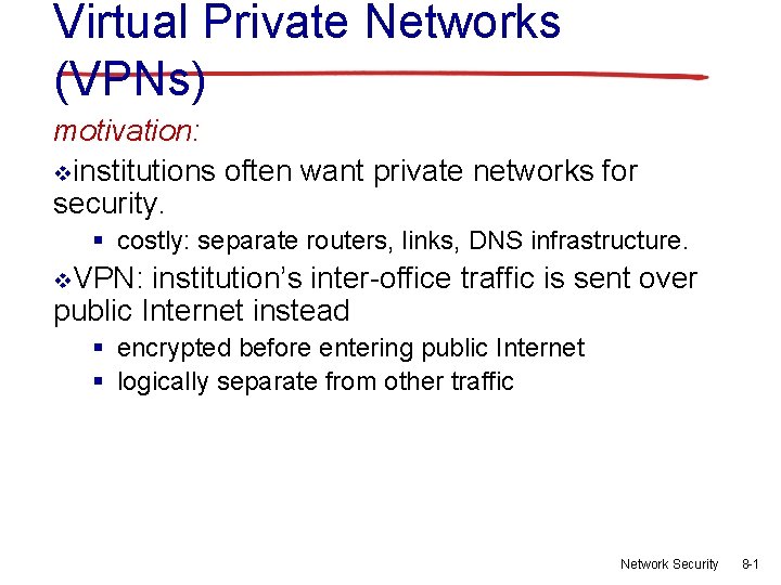 Virtual Private Networks (VPNs) motivation: vinstitutions often want private networks for security. § costly: