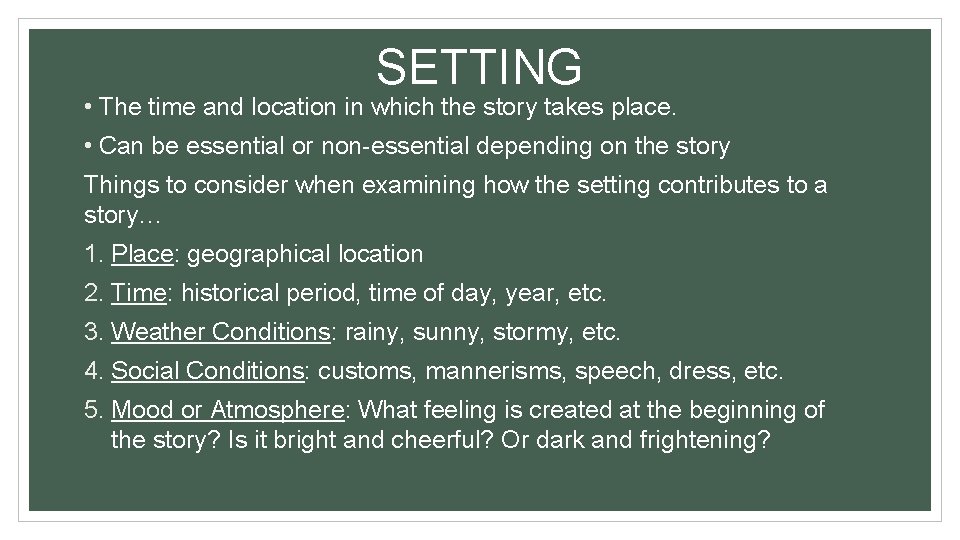SETTING • The time and location in which the story takes place. • Can