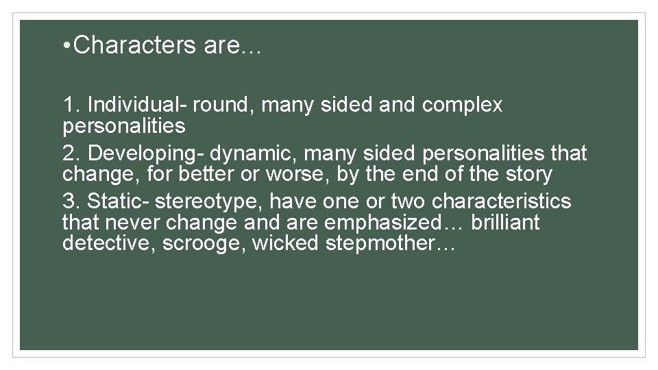  • Characters are… 1. Individual- round, many sided and complex personalities 2. Developing-