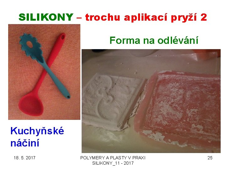 SILIKONY – trochu aplikací pryží 2 Forma na odlévání Kuchyňské náčiní 18. 5. 2017