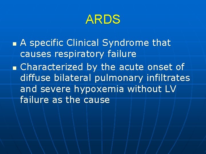 ARDS n n A specific Clinical Syndrome that causes respiratory failure Characterized by the