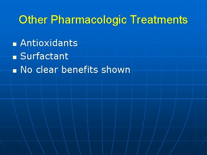 Other Pharmacologic Treatments n n n Antioxidants Surfactant No clear benefits shown 