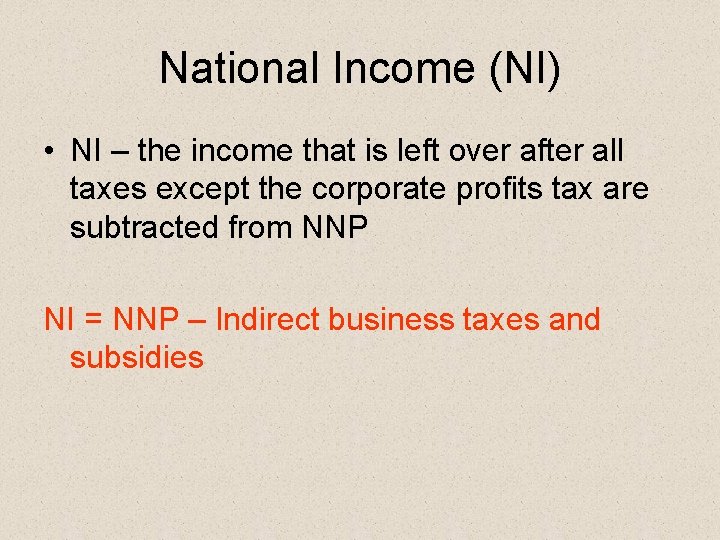 National Income (NI) • NI – the income that is left over after all