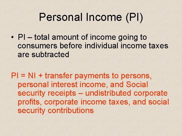 Personal Income (PI) • PI – total amount of income going to consumers before