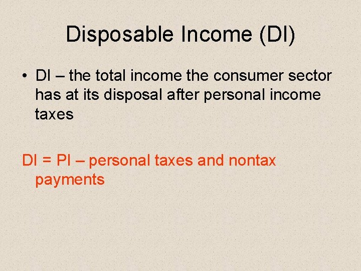 Disposable Income (DI) • DI – the total income the consumer sector has at