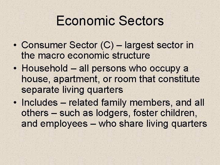 Economic Sectors • Consumer Sector (C) – largest sector in the macro economic structure