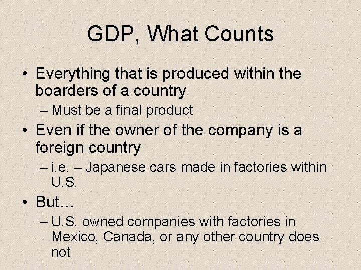 GDP, What Counts • Everything that is produced within the boarders of a country