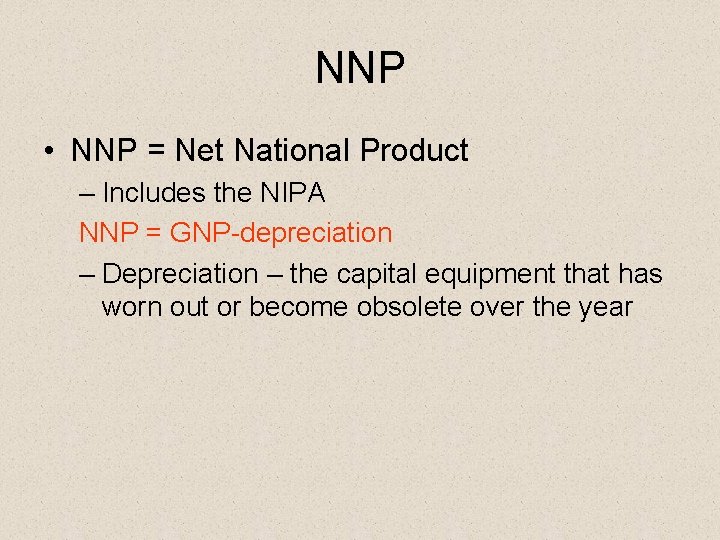 NNP • NNP = Net National Product – Includes the NIPA NNP = GNP-depreciation