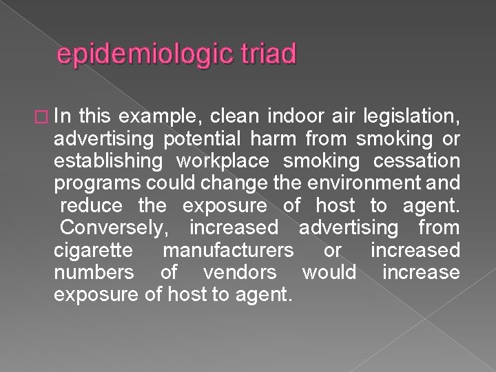 epidemiologic triad � In this example, clean indoor air legislation, advertising potential harm from epidemiologic triad � In this example, clean indoor air legislation, advertising potential harm from