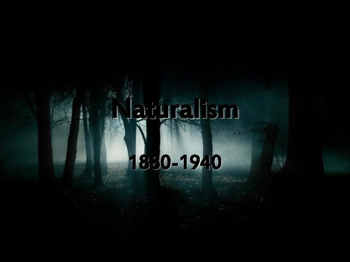 Naturalism 1880 -1940 Colten Leonard, Noah Smith, Ryan Townsend, Matthew Southerland 