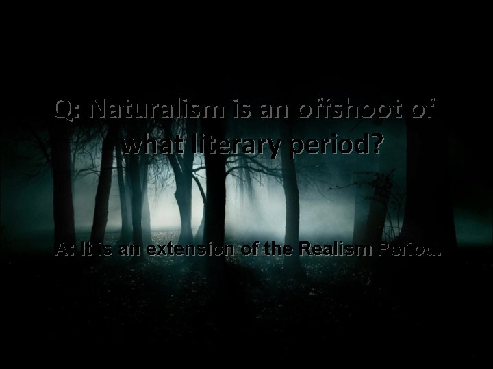 Question & Answer Q: Naturalism is an offshoot of what literary period? A: It