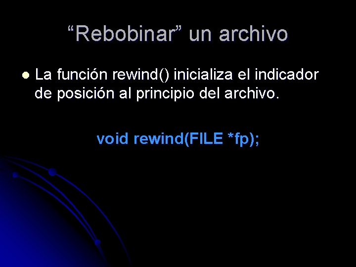 “Rebobinar” un archivo l La función rewind() inicializa el indicador de posición al principio