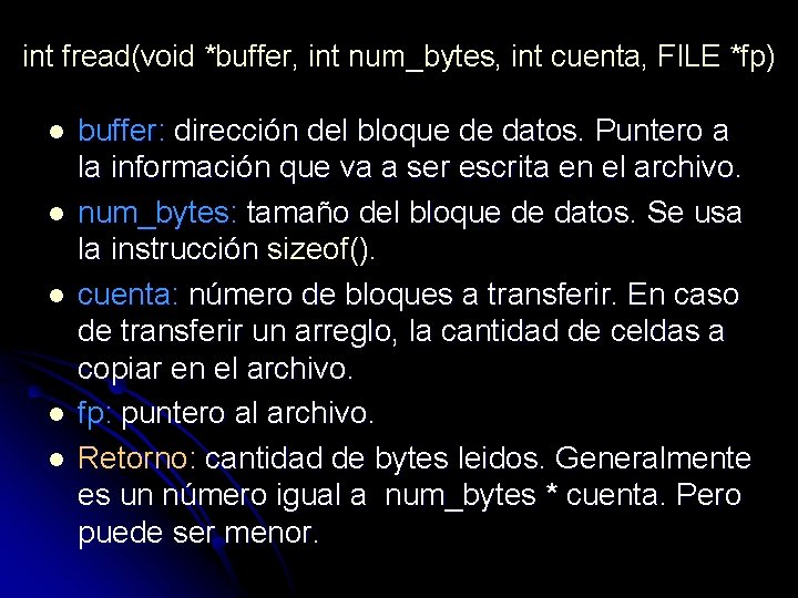 int fread(void *buffer, int num_bytes, int cuenta, FILE *fp) l l l buffer: dirección