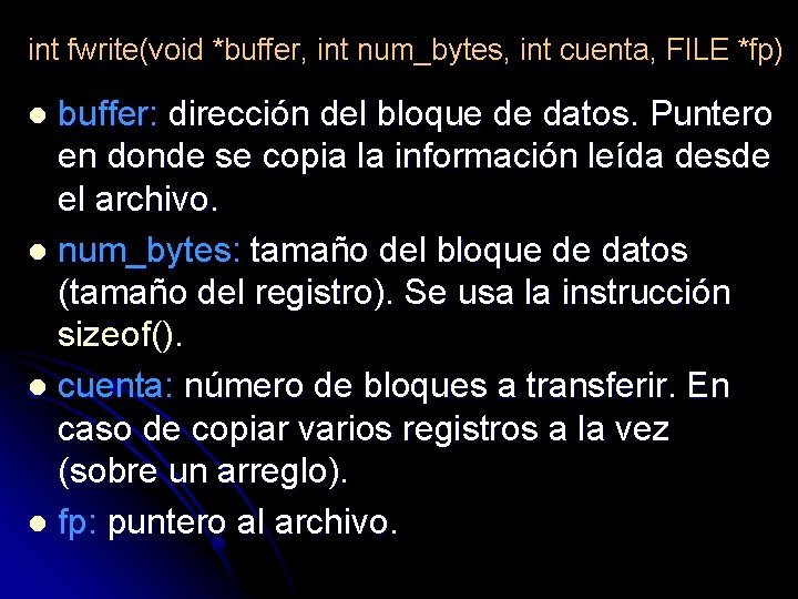 int fwrite(void *buffer, int num_bytes, int cuenta, FILE *fp) buffer: dirección del bloque de