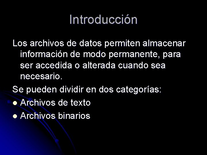 Introducción Los archivos de datos permiten almacenar información de modo permanente, para ser accedida