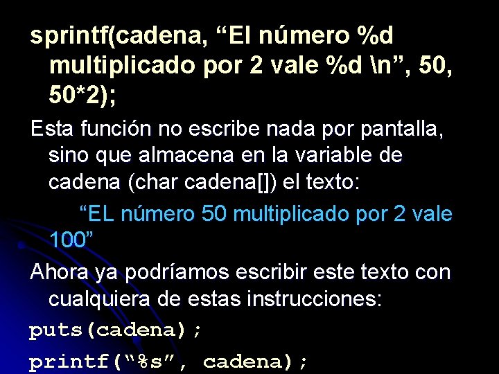 sprintf(cadena, “El número %d multiplicado por 2 vale %d n”, 50*2); Esta función no