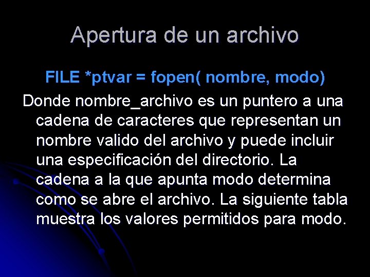 Apertura de un archivo FILE *ptvar = fopen( nombre, modo) Donde nombre_archivo es un