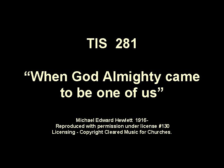 TIS 281 “When God Almighty came to be one of us” Michael Edward Hewlett