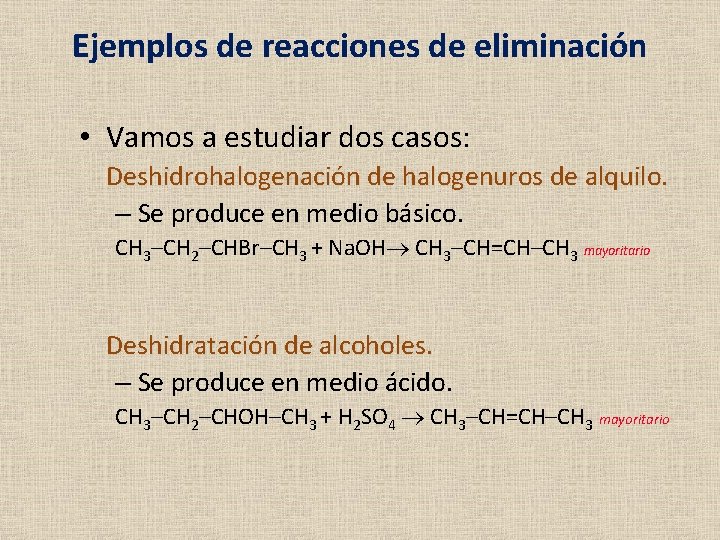 Ejemplos de reacciones de eliminación • Vamos a estudiar dos casos: Deshidrohalogenación de halogenuros Ejemplos de reacciones de eliminación • Vamos a estudiar dos casos: Deshidrohalogenación de halogenuros
