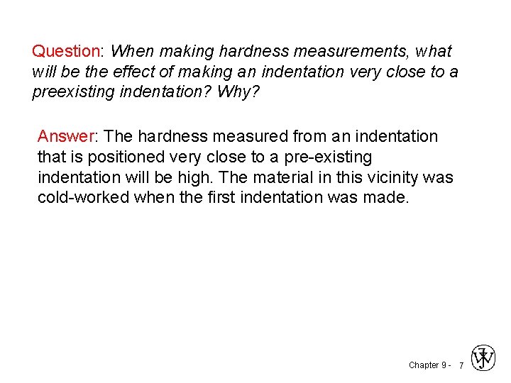 Question: When making hardness measurements, what will be the effect of making an indentation