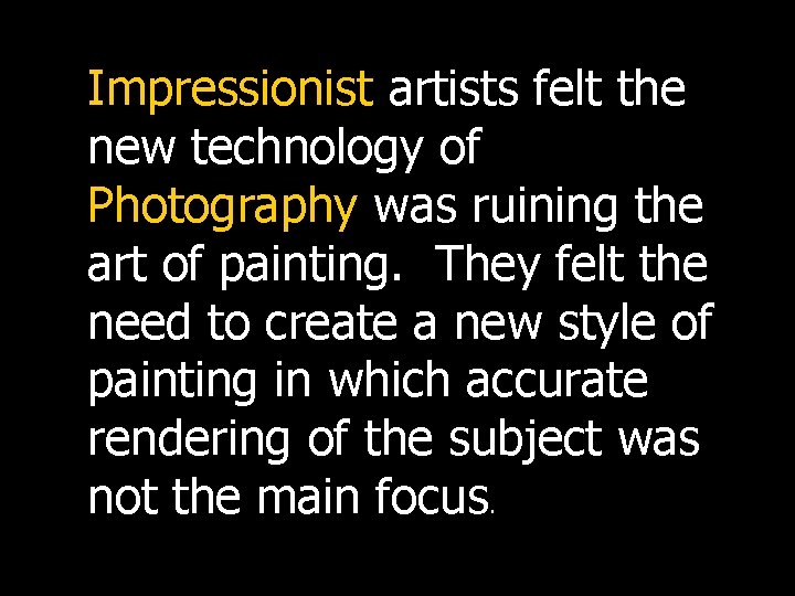 Impressionist artists felt the new technology of Photography was ruining the art of painting.