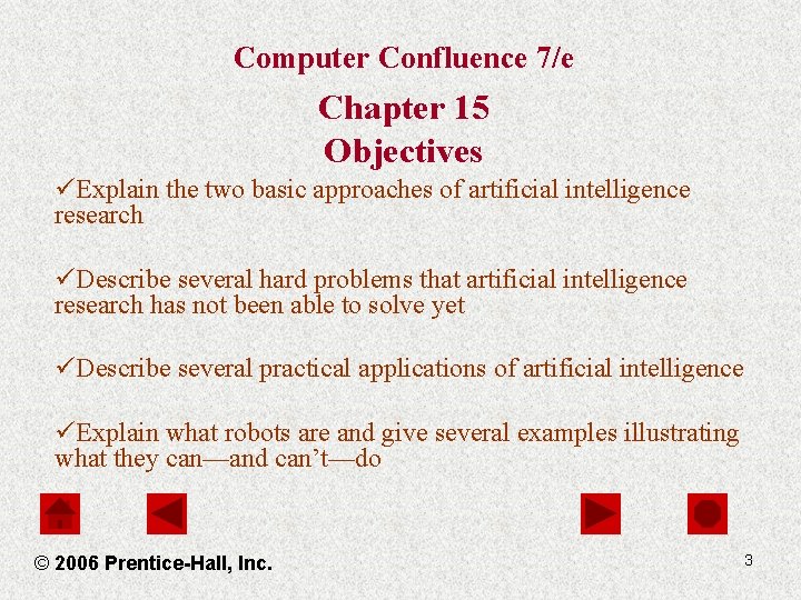 Computer Confluence 7/e Chapter 15 Objectives üExplain the two basic approaches of artificial intelligence