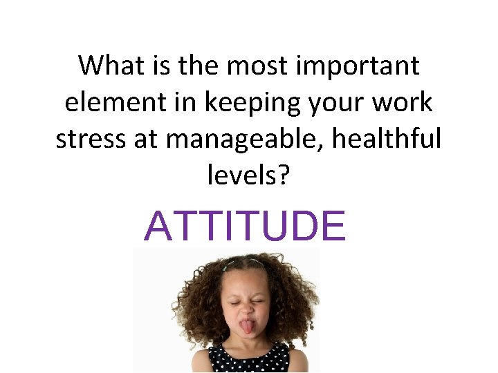What is the most important element in keeping your work stress at manageable, healthful
