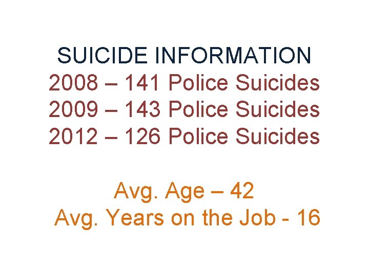 SUICIDE INFORMATION 2008 – 141 Police Suicides 2009 – 143 Police Suicides 2012 –