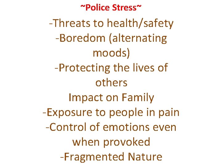 ~Police Stress~ -Threats to health/safety -Boredom (alternating moods) -Protecting the lives of others Impact