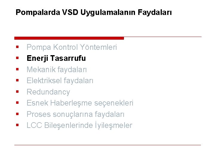 Pompalarda VSD Uygulamalanın Faydaları § § § § Pompa Kontrol Yöntemleri Enerji Tasarrufu Mekanik