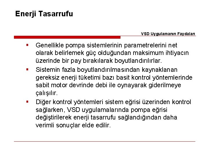 Enerji Tasarrufu VSD Uygulamanın Faydaları § § § Genellikle pompa sistemlerinin parametrelerini net olarak