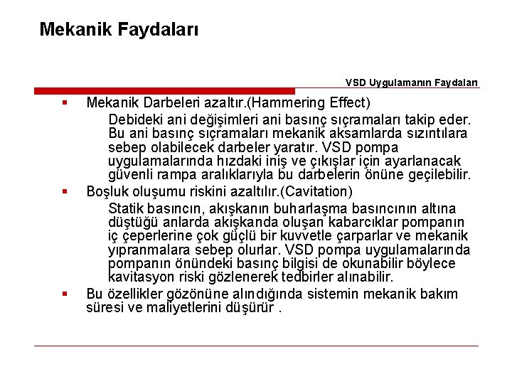 Mekanik Faydaları VSD Uygulamanın Faydaları § § § Mekanik Darbeleri azaltır. (Hammering Effect) Debideki