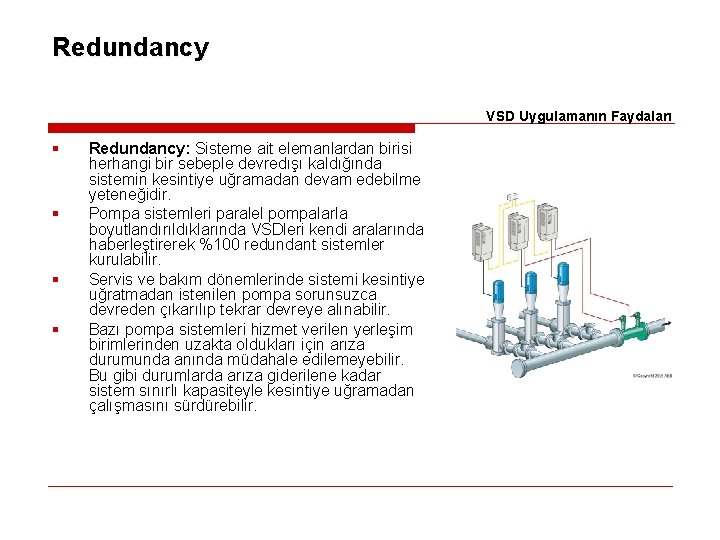 Redundancy VSD Uygulamanın Faydaları § § Redundancy: Sisteme ait elemanlardan birisi herhangi bir sebeple