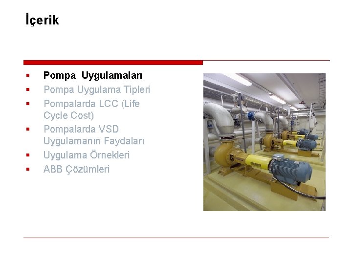 İçerik § § § Pompa Uygulamaları Pompa Uygulama Tipleri Pompalarda LCC (Life Cycle Cost)