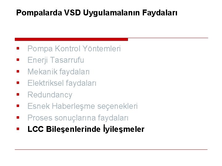 Pompalarda VSD Uygulamalanın Faydaları § § § § Pompa Kontrol Yöntemleri Enerji Tasarrufu Mekanik