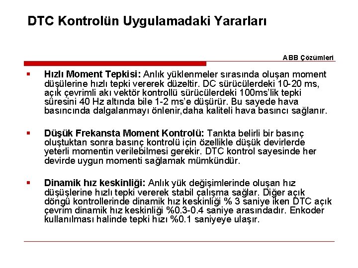 DTC Kontrolün Uygulamadaki Yararları ABB Çözümleri § Hızlı Moment Tepkisi: Anlık yüklenmeler sırasında oluşan