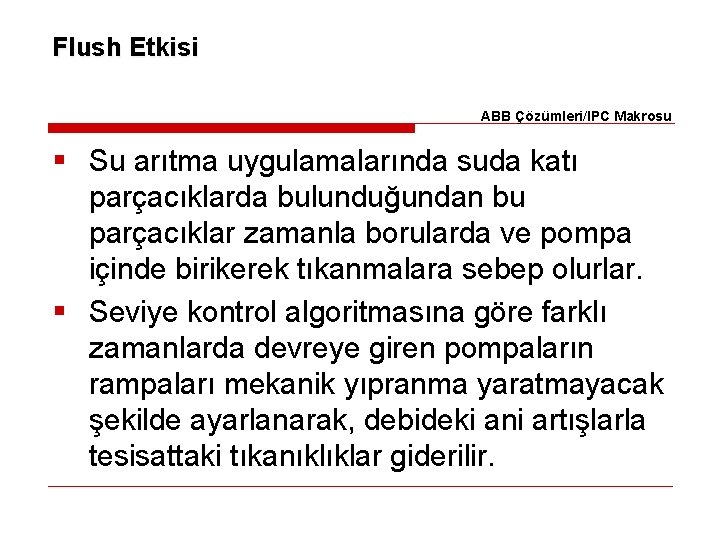 Flush Etkisi ABB Çözümleri/IPC Makrosu § Su arıtma uygulamalarında suda katı parçacıklarda bulunduğundan bu