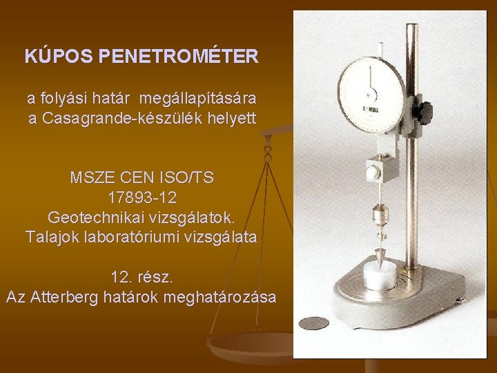 KÚPOS PENETROMÉTER a folyási határ megállapítására a Casagrande-készülék helyett MSZE CEN ISO/TS 17893 -12