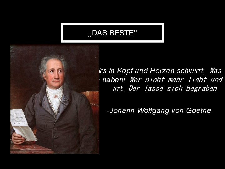 , , DAS BESTE’’ Wenn dirs in Kopf und Herzen schwirrt, Was w Beßres