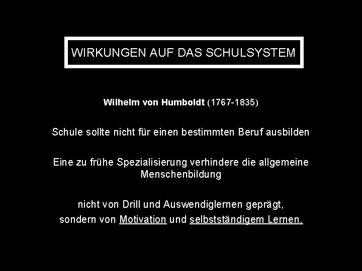 WIRKUNGEN AUF DAS SCHULSYSTEM Wilhelm von Humboldt (1767 -1835) Schule sollte nicht für einen