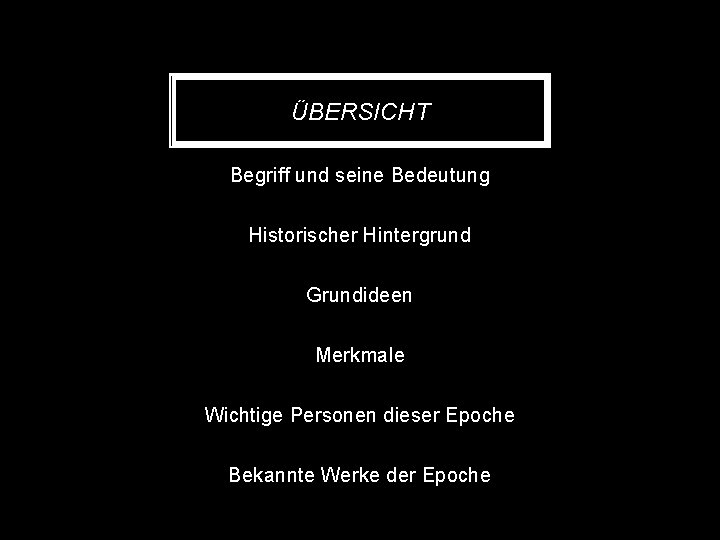 ÜBERSICHT Begriff und seine Bedeutung Historischer Hintergrund Grundideen Merkmale Wichtige Personen dieser Epoche Bekannte