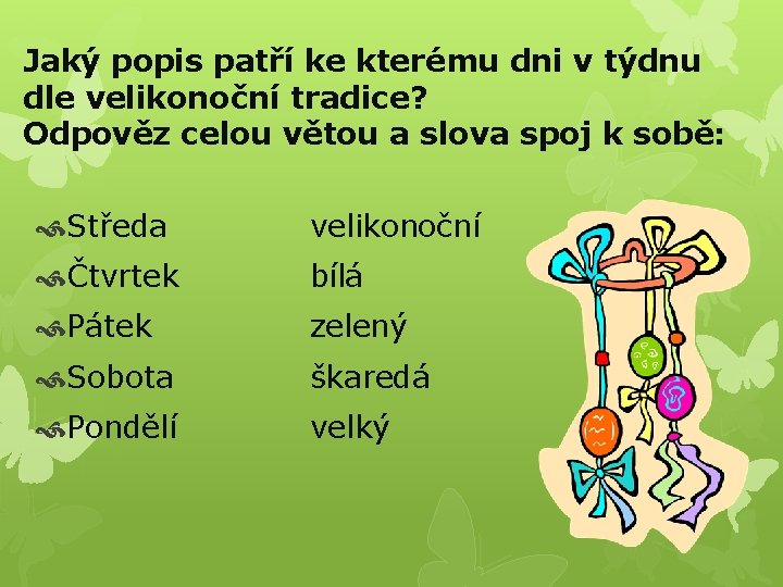 Jaký popis patří ke kterému dni v týdnu dle velikonoční tradice? Odpověz celou větou