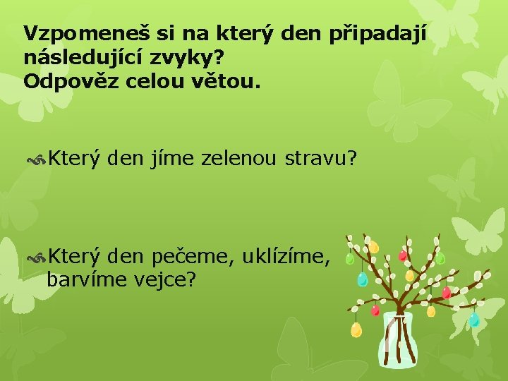 Vzpomeneš si na který den připadají následující zvyky? Odpověz celou větou. Který den jíme